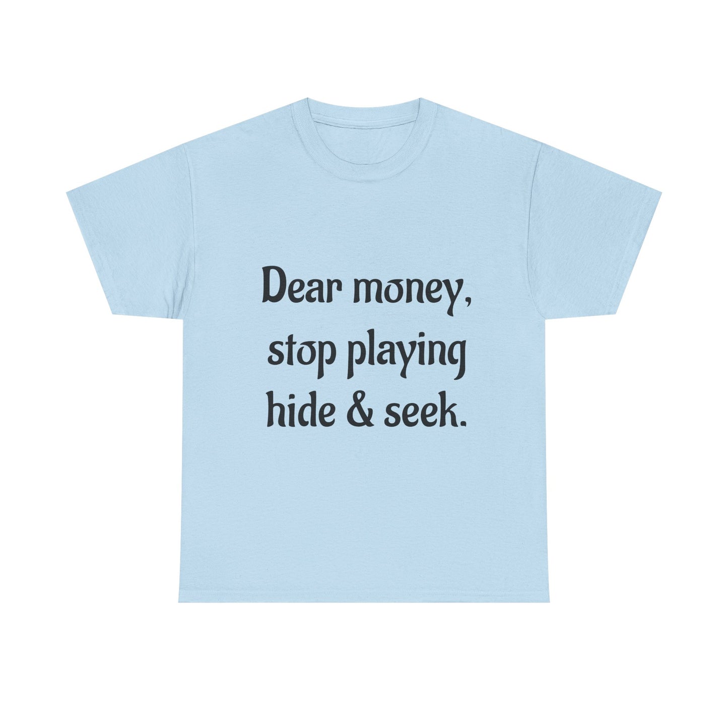 Funny Money Quote T-Shirt — "Dear Money, Stop Playing Hide & Seek" Tee