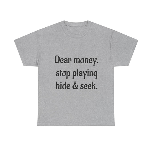 Funny Money Quote T-Shirt — "Dear Money, Stop Playing Hide & Seek" Tee