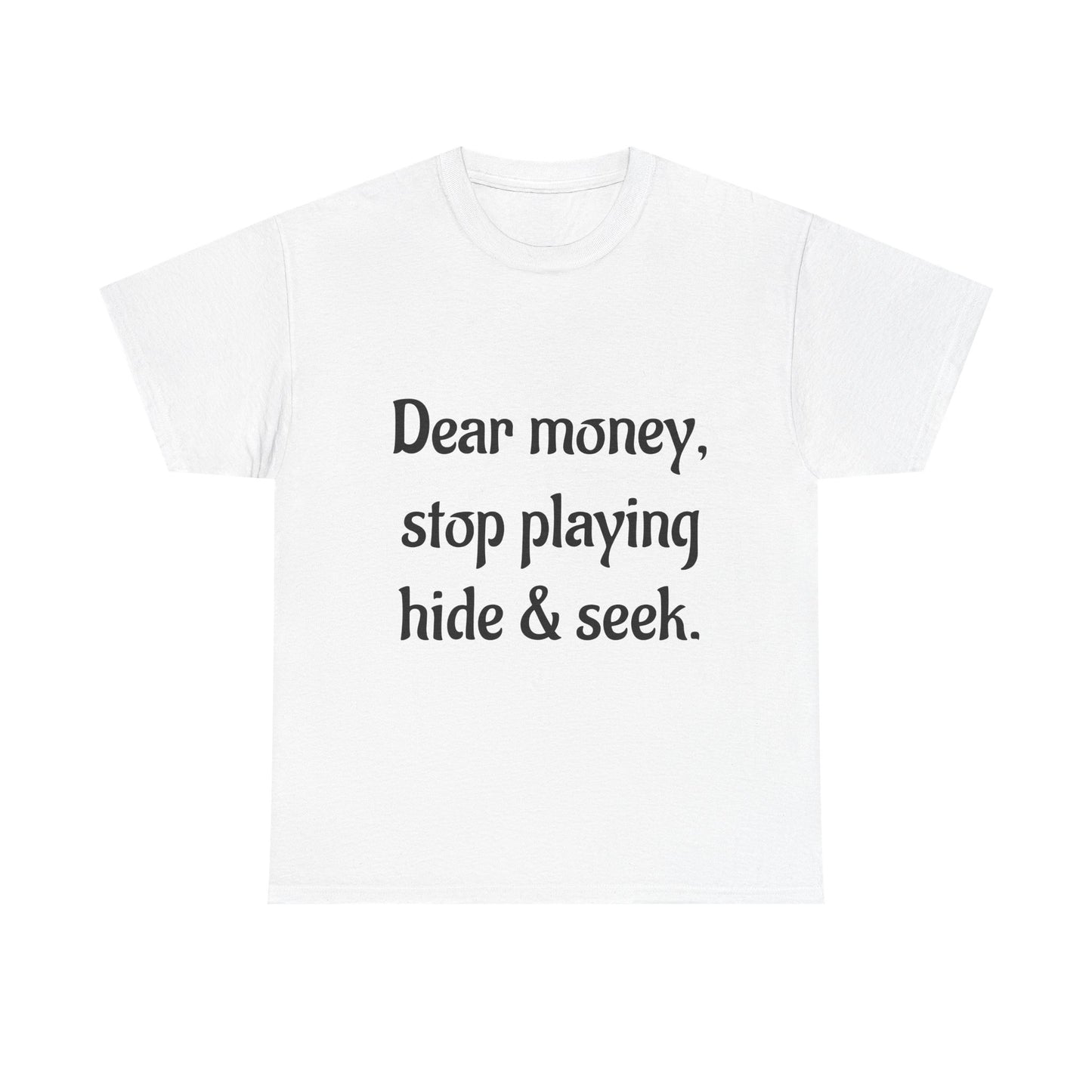 Funny Money Quote T-Shirt — "Dear Money, Stop Playing Hide & Seek" Tee