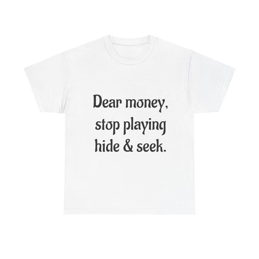 Funny Money Quote T-Shirt — "Dear Money, Stop Playing Hide & Seek" Tee